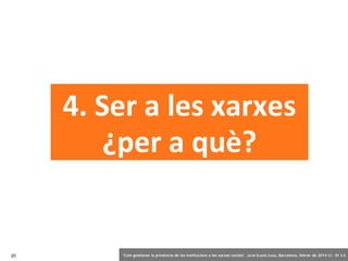 4. Ser a les xarxes
¿per a què?

20

‘Com gestionar la presència de les institucions a les xarxes socials’ . Jordi Graells Costa. Barcelona, febrer de 2014 CC – BY 3.0

 