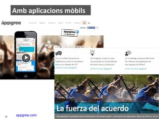 Amb aplicacions mòbils

34

appgree.com

‘Com gestionar la presència de les institucions a les xarxes socials’ . Jordi Graells Costa. Barcelona, febrer de 2014 CC – BY 3.0

 