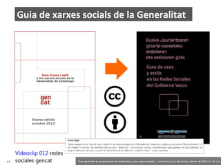 Guia de xarxes socials de la Generalitat

Sisena edició:
octubre 2013

41

Videoclip 012 redes
sociales gencat

‘Com gestionar la presència de les institucions a les xarxes socials’ . Jordi Graells Costa. Barcelona, febrer de 2014 CC – BY 3.0

 