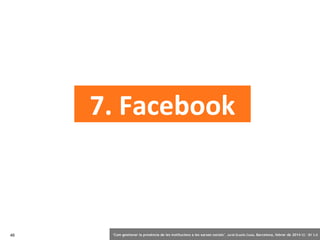 7. Facebook

46

‘Com gestionar la presència de les institucions a les xarxes socials’ . Jordi Graells Costa. Barcelona, febrer de 2014 CC – BY 3.0

 