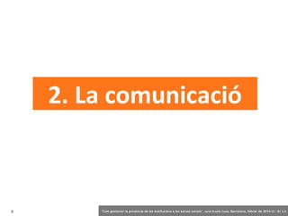 2. La comunicació

5

‘Com gestionar la presència de les institucions a les xarxes socials’ . Jordi Graells Costa. Barcelona, febrer de 2014 CC – BY 3.0

 
