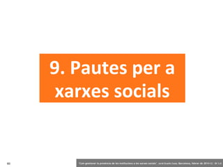 9. Pautes per a
xarxes socials

60

‘Com gestionar la presència de les institucions a les xarxes socials’ . Jordi Graells Costa. Barcelona, febrer de 2014 CC – BY 3.0

 