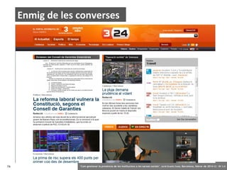 Enmig de les converses

74

‘Com gestionar la presència de les institucions a les xarxes socials’ . Jordi Graells Costa. Barcelona, febrer de 2014 CC – BY 3.0

 