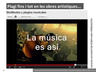 >youtube.com/watch?gl=ES&hl=es&v=i0MZzbkjTOU

Plagi fins i tot en les obres artístiques...

87

‘Com gestionar la presència de les institucions a les xarxes socials’ . Jordi Graells Costa. Barcelona, febrer de 2014 CC – BY 3.0

 