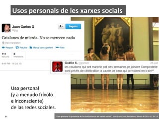 Usos personals de les xarxes socials

Uso personal
(y a menudo frívolo
e inconsciente)
de las redes sociales.
91

‘Com gestionar la presència de les institucions a les xarxes socials’ . Jordi Graells Costa. Barcelona, febrer de 2014 CC – BY 3.0

 