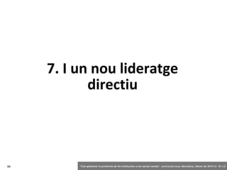 7. I un nou lideratge
directiu

98

‘Com gestionar la presència de les institucions a les xarxes socials’ . Jordi Graells Costa. Barcelona, febrer de 2014 CC – BY 3.0

 