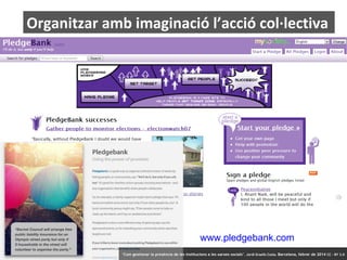 Organitzar amb imaginació l’acció col·lectiva
[...]

www.pledgebank.com
33

‘Com gestionar la presència de les institucion...
