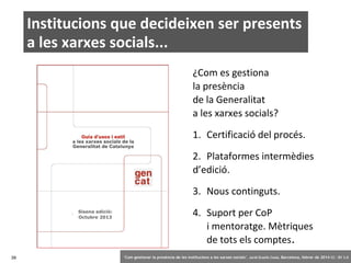 Institucions que decideixen ser presents
a les xarxes socials...
¿Com es gestiona
la presència
de la Generalitat
a les xar...