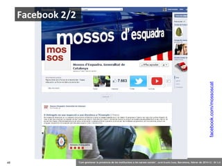 facebook.com/mossoscat

Facebook 2/2

48

‘Com gestionar la presència de les institucions a les xarxes socials’ . Jordi Gr...