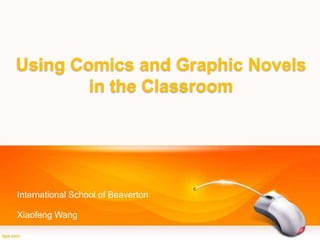 Using Comics and Graphic Novels
in the Classroom

International School of Beaverton
Xiaofeng Wang

 