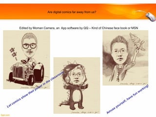 Are digital comics far away from us?

Edited by Moman Camera, an App software by QQ – Kind of Chinese face book or MSN

 