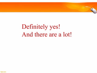 Definitely yes!
And there are a lot!

 