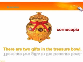 My best wishes

cornucopia

There are two gifts in the treasure bowl.

 