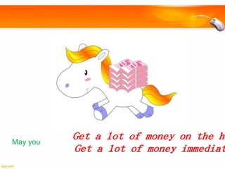 May you

Get a lot of money on the ho
Get a lot of money immediat

 