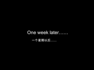 One week later……
一个星期以后……

 