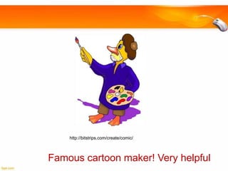 http://bitstrips.com/create/comic/

Famous cartoon maker! Very helpful

 