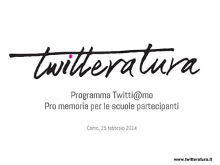Programma Twitti@mo
Pro memoria per le scuole partecipanti
Como, 25 febbraio 2014

www.twitteratura.it

 