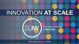 INNOVATION AT SCALE

Chancellor Nancy L. Zimpher

 
