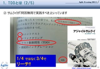 Agile Evening 2014
10
② サムライが「問答無用で実践すべき」といっています
1. TDDとは (2/5)
1/4 ではなく 3/4で
リーチ!!
http://www.amazon.co.jp/
 