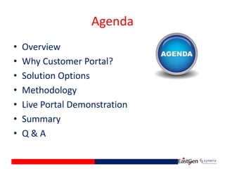 Agenda
• Overview
• Why Customer Portal?
• Solution Options
• Methodology
• Live Portal Demonstration
• Summary
• Q & A
 