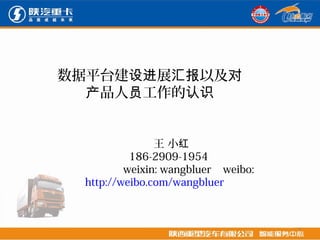 数据平台建 展 以及设进 汇报 对
品人 工作的产 员 认识
王 小红
186-2909-1954
weixin: wangbluer weibo:
http://weibo.com/wangbluer
1
 