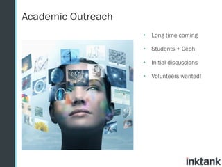 Academic Outreach
• Long time coming
• Students + Ceph
• Initial discussions
• Volunteers wanted!

 