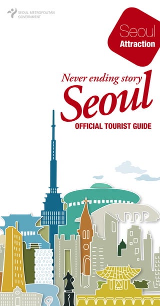 Seoul
Attraction

ul
Seo
Never ending story

Official Tourist Guide

 