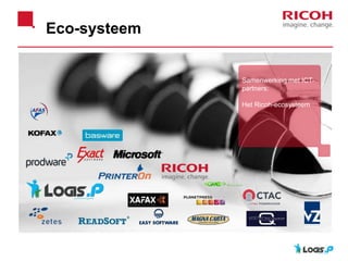 Eco-systeem
Samenwerking met ICT-
partners:
Het Ricoh-ecosysteem
 