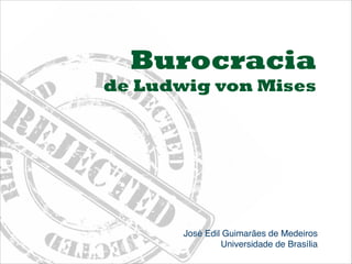 Burocracia

de Ludwig von Mises

José Edil Guimarães de Medeiros!
Universidade de Brasília

 