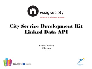 Frank Kresin
@kresin
City Service Development Kit
Linked Data API
 