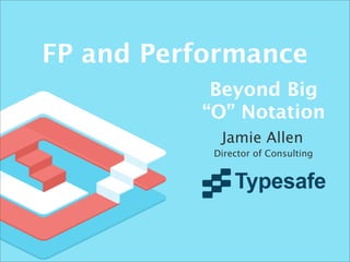 FP and Performance
Beyond Big
“O” Notation
Jamie Allen
Director of Consulting

 