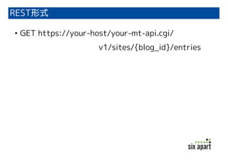 REST形式
• GET https://your-host/your-mt-api.cgi/
v1/sites/{blog_id}/entries

 