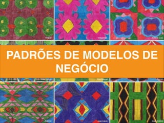 PADRÕES DE MODELOS DE
NEGÓCIO
 