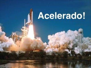 Acelerado!
 