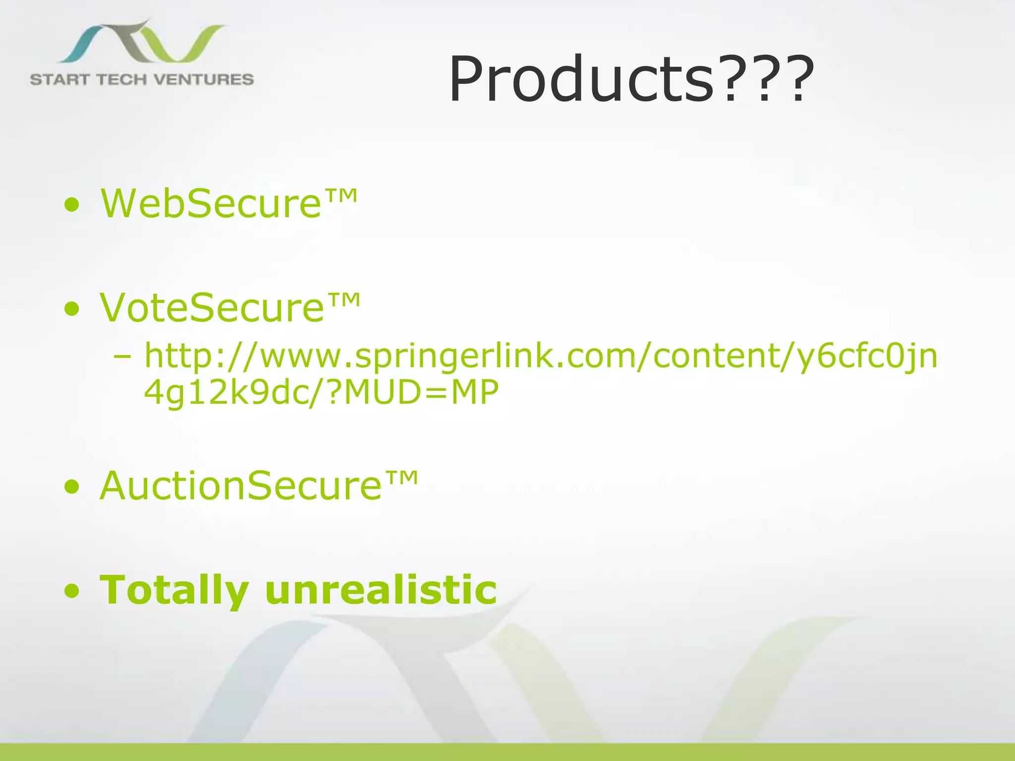 Products???
• WebSecure™
• VoteSecure™
– http://www.springerlink.com/content/y6cfc0jn
4g12k9dc/?MUD=MP

• AuctionSecure™
• Totally unrealistic

 