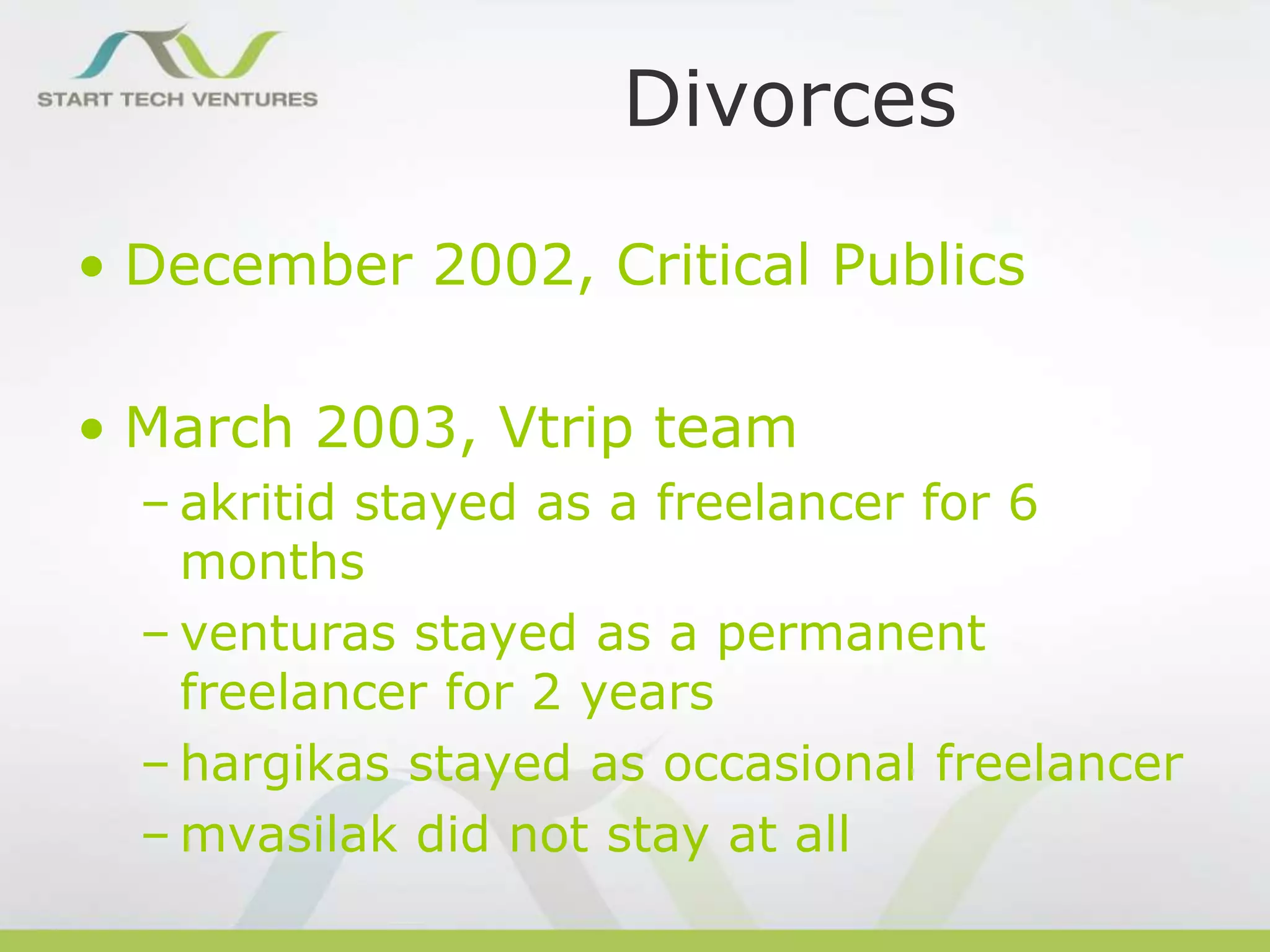 Divorces
• December 2002, Critical Publics
• March 2003, Vtrip team
– akritid stayed as a freelancer for 6
months
– venturas stayed as a permanent
freelancer for 2 years
– hargikas stayed as occasional freelancer
– mvasilak did not stay at all

 
