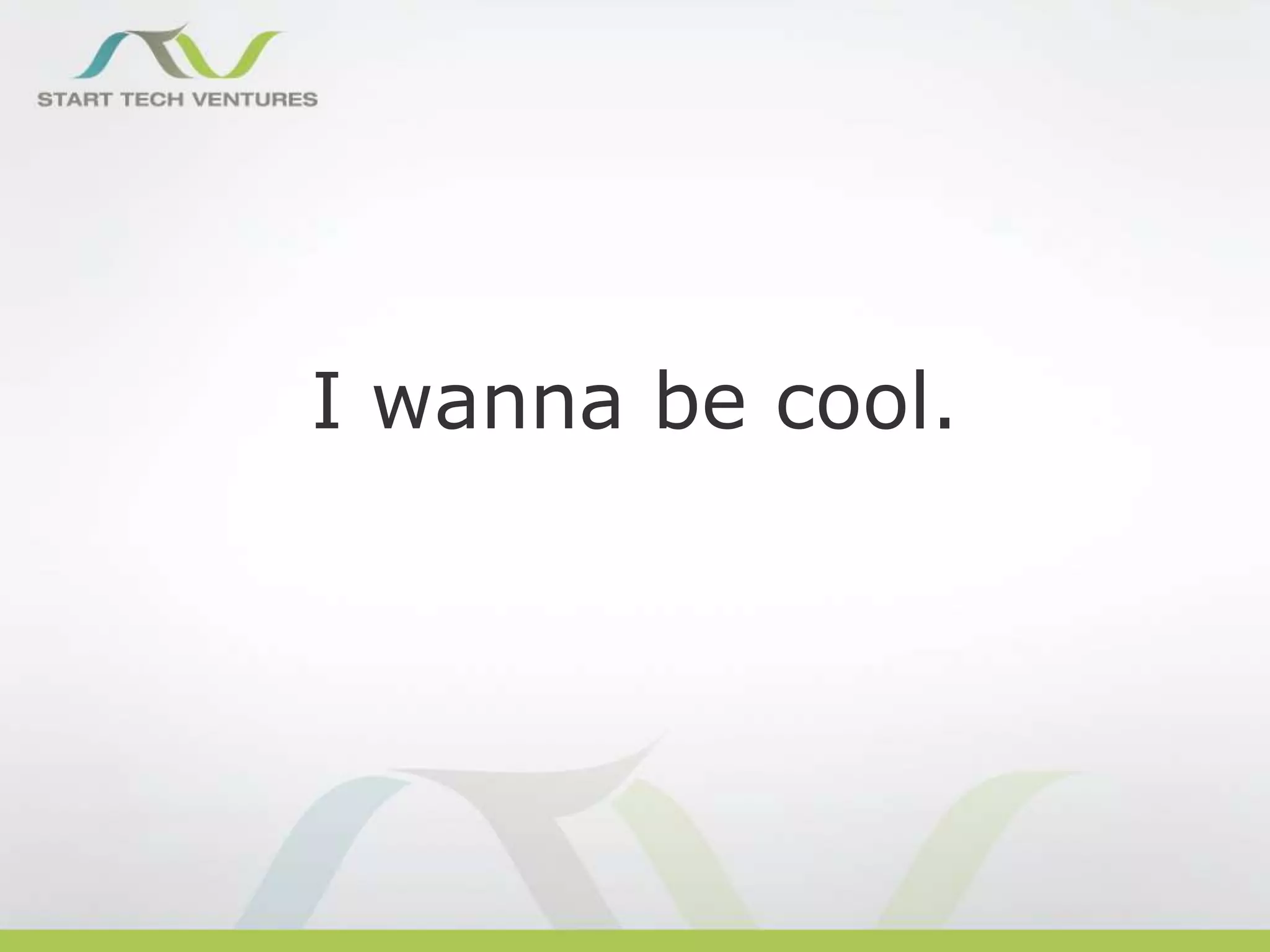 I wanna be cool.

 