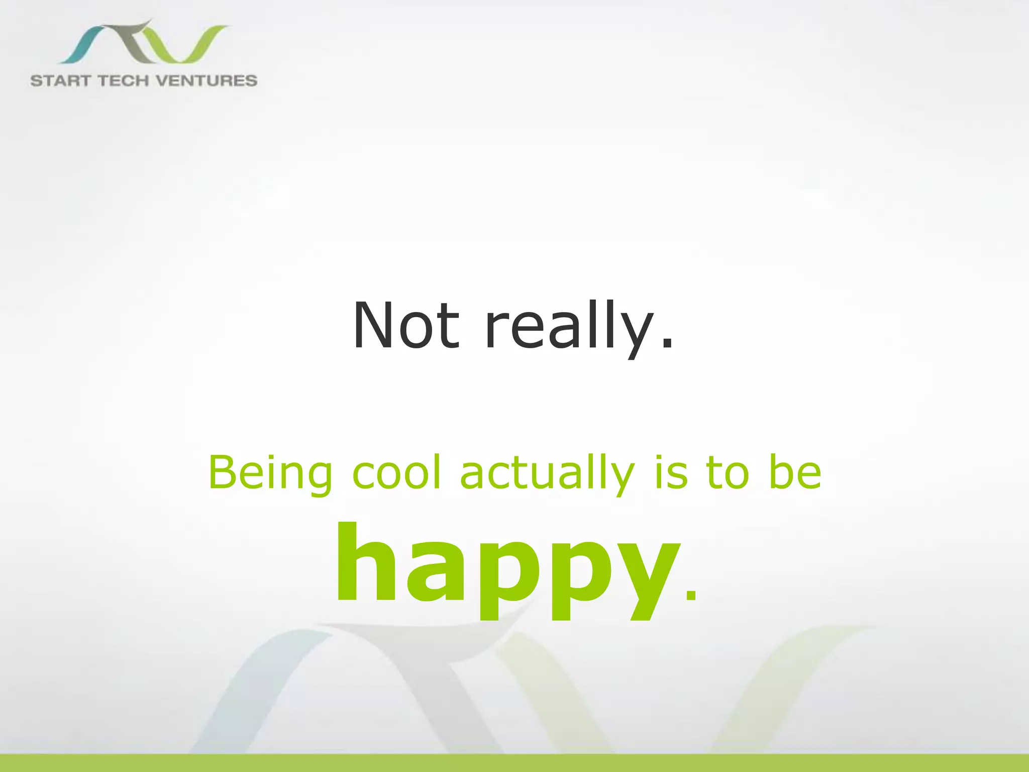Not really.
Being cool actually is to be

happy.

 