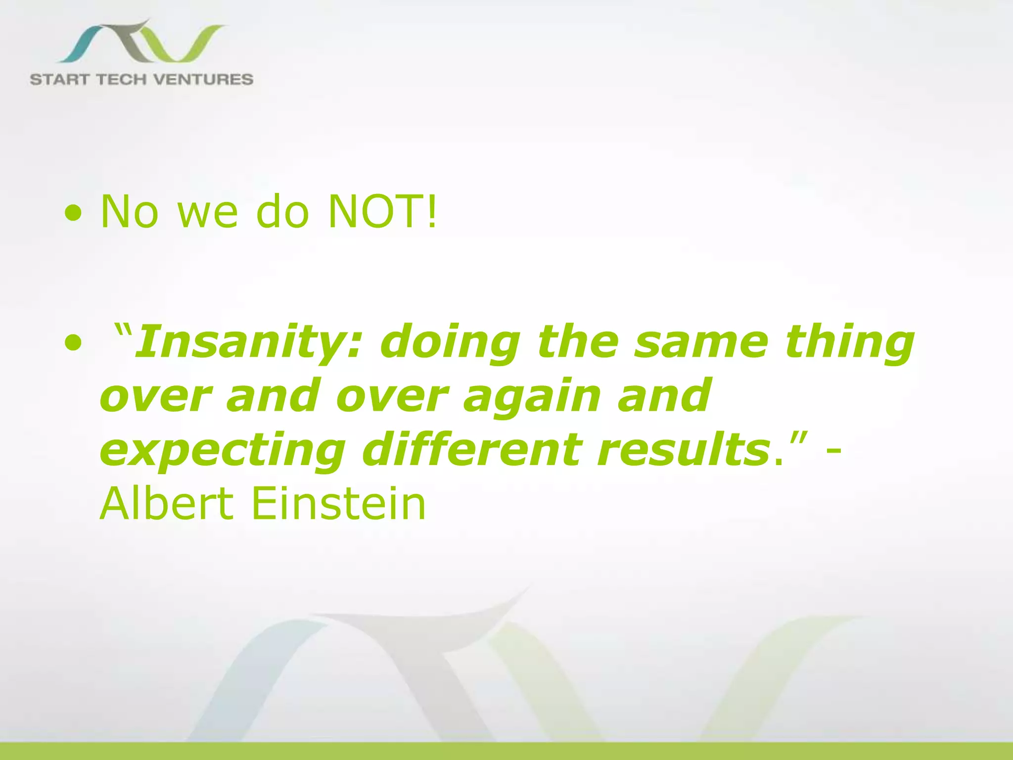 • No we do NOT!
• “Insanity: doing the same thing
over and over again and
expecting different results.” Albert Einstein

 