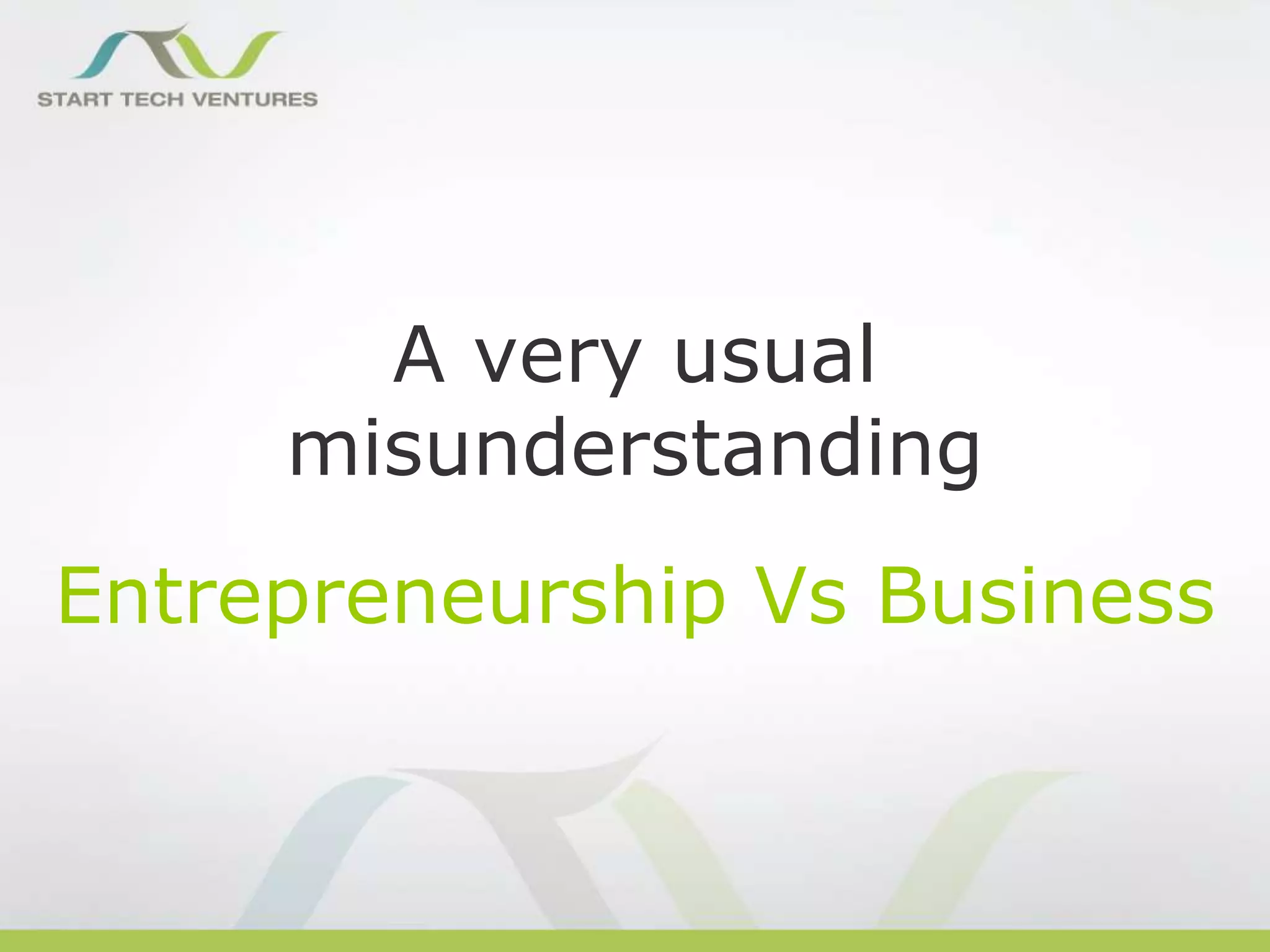 A very usual
misunderstanding
Entrepreneurship Vs Business

 