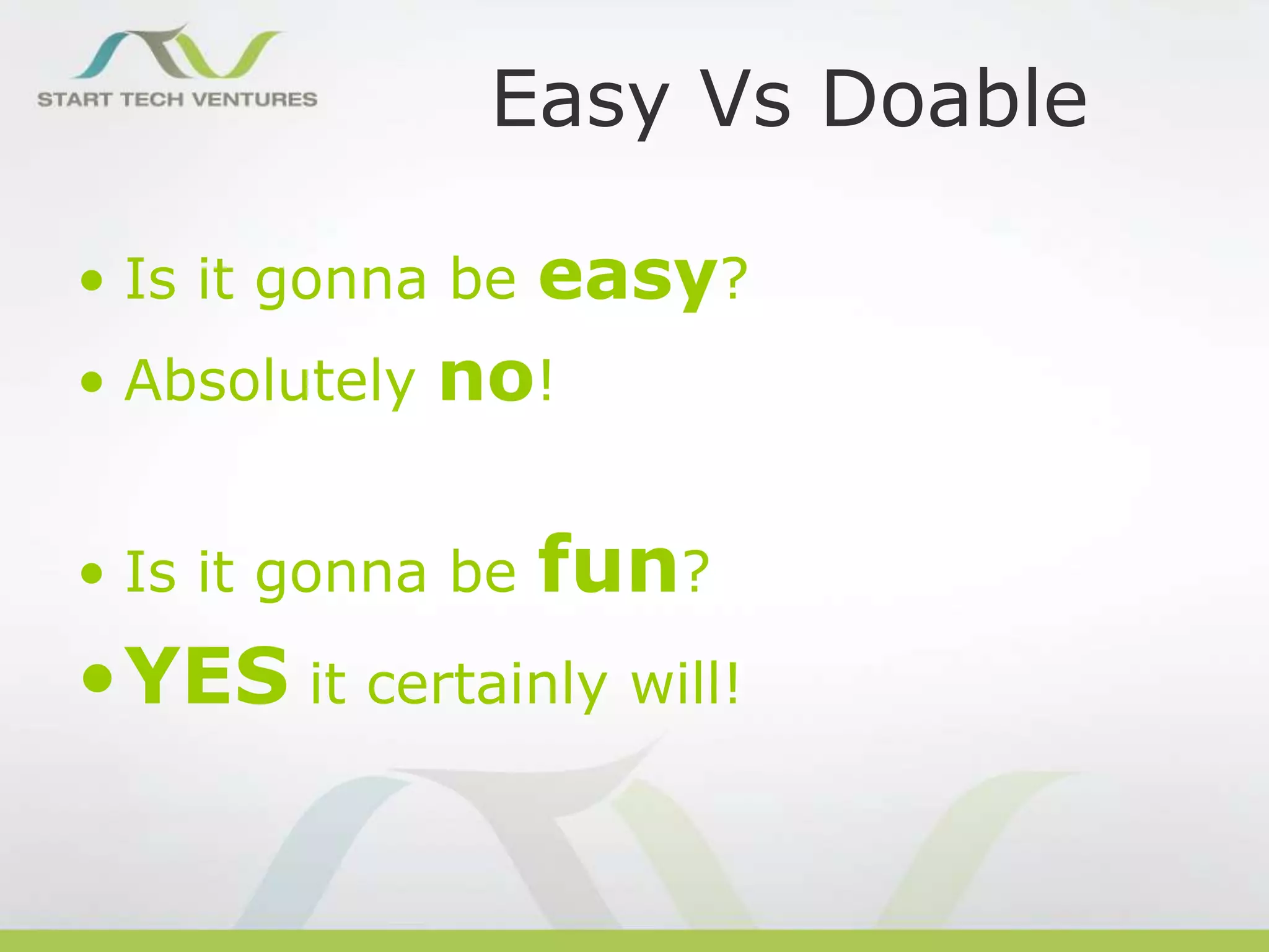 Easy Vs Doable
• Is it gonna be

• Absolutely

easy?

no!

• Is it gonna be

fun?

•YES it certainly will!

 