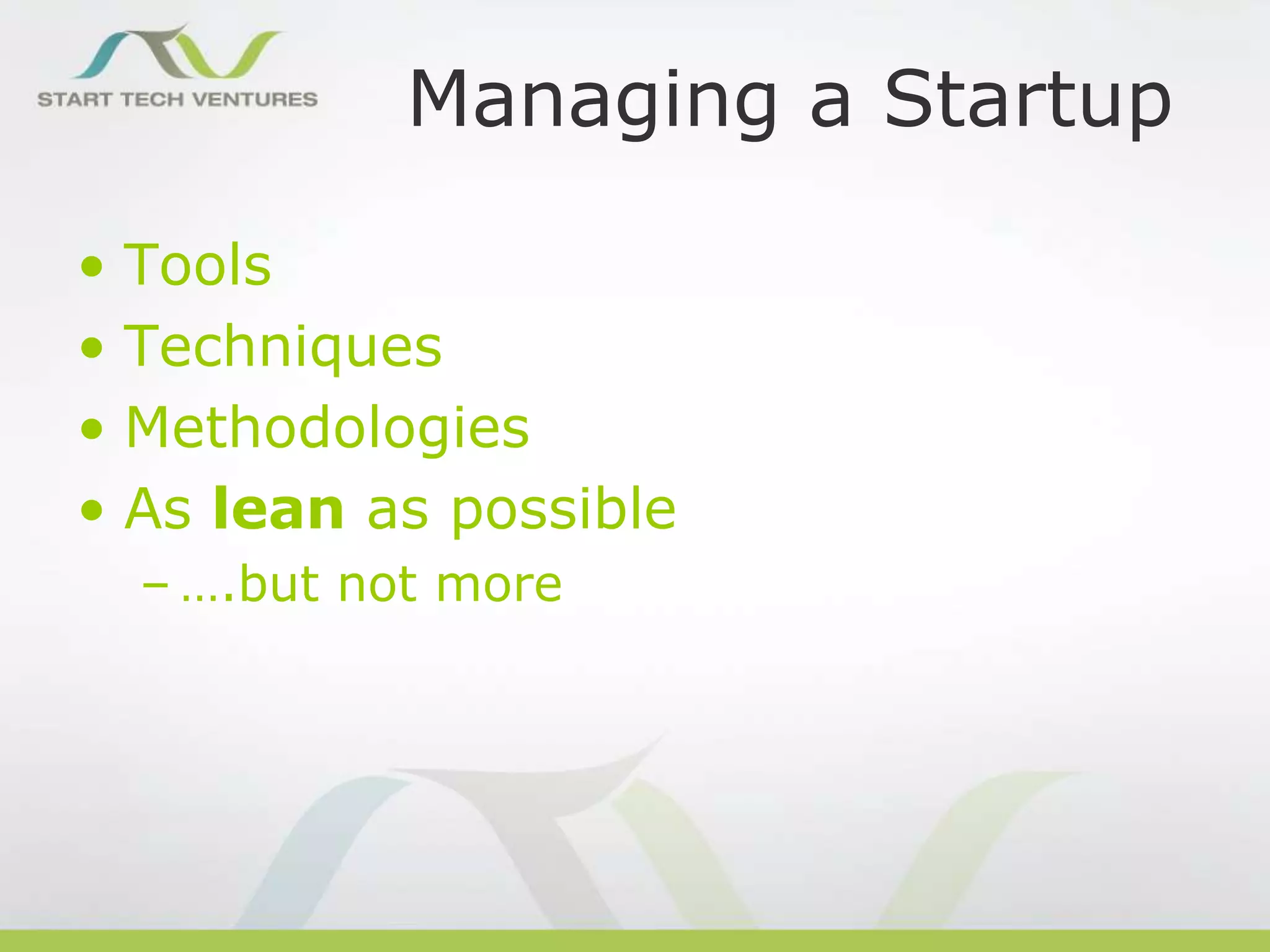 Managing a Startup
• Tools
• Techniques
• Methodologies
• As lean as possible
– ….but not more

 