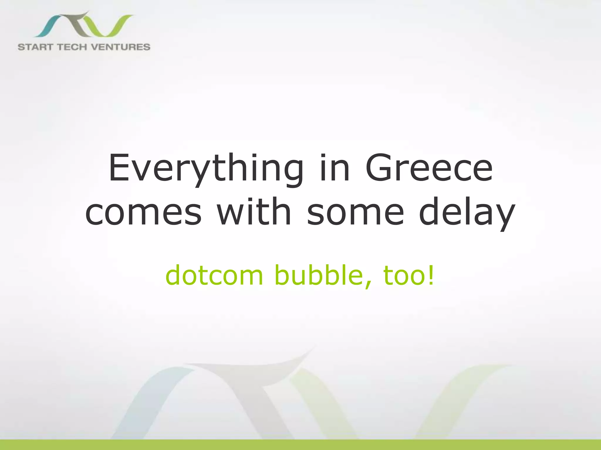 Everything in Greece
comes with some delay
dotcom bubble, too!

 