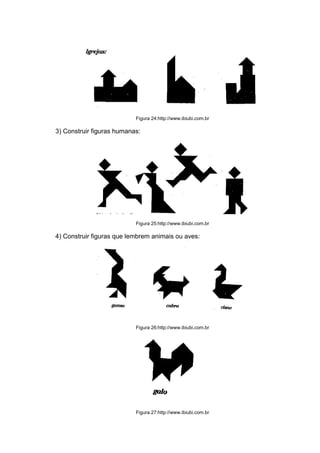 Figura 24:http://www.ibiubi.com.br
3) Construir figuras humanas:
Figura 25:http://www.ibiubi.com.br
4) Construir figuras que lembrem animais ou aves:
Figura 26:http://www.ibiubi.com.br
Figura 27:http://www.ibiubi.com.br
 