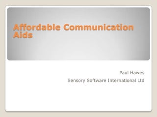 Affordable Communication
Aids

Paul Hawes
Sensory Software International Ltd

 