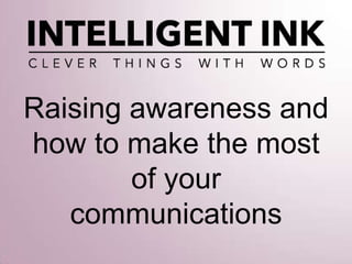Raising awareness and
how to make the most
of your
communications

 