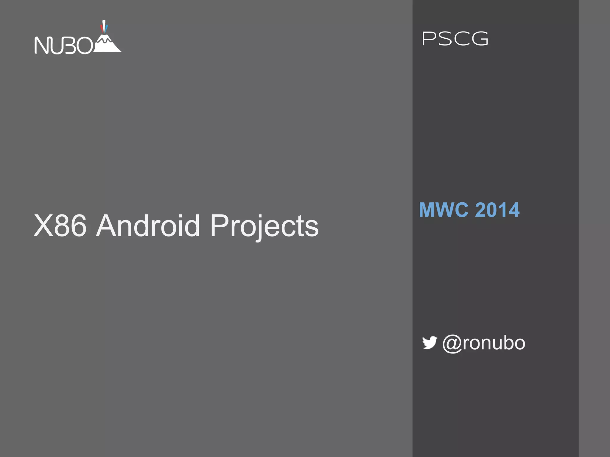 X86 Android Projects
MWC 2014
@ronubo
PSCG
 