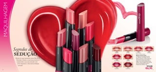 46

26904 Beige Dew

iquid

Re d

26909 Liquid Red

09 L

26905
Rose Elixir

26911 Brown Fusion

26908
Drop of Fuchsia
26905 Rose Elixir

Mostre as suas intenções neste Dia de S.
Valentim. Liberte a sua deusa interior e
surpreenda a sua cara-metade com
cores atraentes e uma autoconﬁança
sensual!

26904
Beige Dew

26908 Drop of Fuchsia

SEDUÇÃO

26907 Melting Pink

26910 Glossy Berry

26906 Peach Sensation

MAQUILHAGEM

Segredos de

2 69

26909
Liquid Red

26910
Glossy Berry

26911
Brown Fusion

26906
Peach Sensation

26907
Melting Pink

Colour Drop Lipstick
Batons Colour Drop
Consiga uma perfeição sem ﬁm,
cor intensa e um brilho incrível
desde a primeira à última aplicação
do primeiro batom do mundo a
seguir as curvas dos lábios de uma
mulher. Com Complexo Dew Drop,
para uma hidratação intensa e
máximo de conforto. 2 g.

€12,00

€6,95

47

 