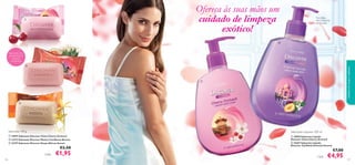 Ofereça às suas mãos um
cuidado de limpeza
exótico!



Para mãos
deliciosamente
perfumadas



Sabonetes com
uma fórmula de
limpeza
sumptuosa

cuidados do corpo e capilares







Sabonete 100 g

Sabonetes Líquidos 300 ml

 18997 Sabonete Discover China Cherry Orchard
 23713 Sabonete Discover Mexico Caribbean Breeze
 22197 Sabonete Discover Kenya African Sunset

 18994 Sabonete Líquido
Discover China Cherry Orchard
 24367 Sabonete Líquido
Discover Taj Mahal Oriental Sunrise

€2,50

Cada:
106

€1,95

Cada:

€7,00

€4,95

107

 