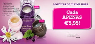 Produtos
fantásticos,
versáteis e a um
excelente preço!
Compre mais
e POUPE!

LOUCURA DE ÚLTIMA HORA

EDIÇÃO
LIMITADA



EDIÇÃO
LIMITADA
ATÉ RUTURA DO STOCK!




Cada
APENAS

€5,95!
Geleia Real
15 ml
 1276 Creme Universal – Geleia Real
 26891 Geleia Real de Groselha-Negra
 24877 Geleia Real de Coco

€14,00

146

147

 